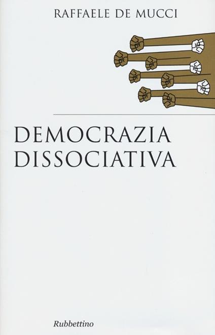 Democrazia dissociativa - Raffaele De Mucci - copertina