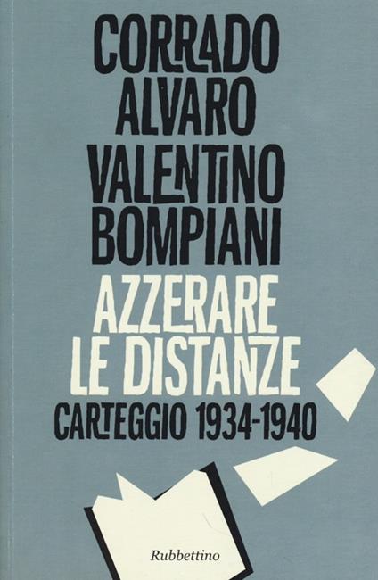 Azzerare le distanze. Carteggio 1934-1940 - Corrado Alvaro,Valentino Bompiani - copertina