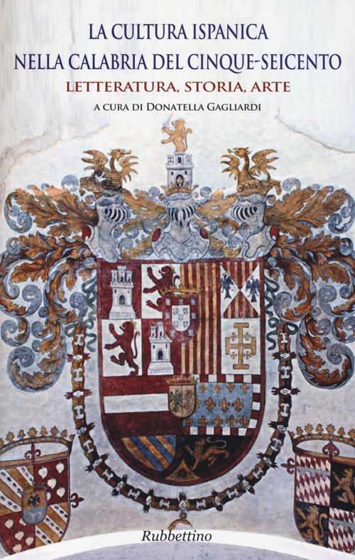 La cultura ispanica nella Calabria del Cinque-Seicento. Letteratura, storia, arte - copertina