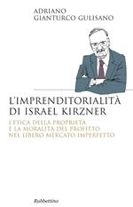 L' imprenditorialità di Israel Kirzner. L'etica della propietà e la moralità del profitto nel libero mercato imperfetto