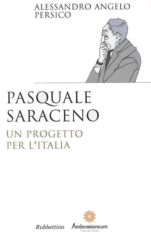 Pasquale Saraceno. Un progetto per l'Italia - Alessandro Angelo Persico - copertina
