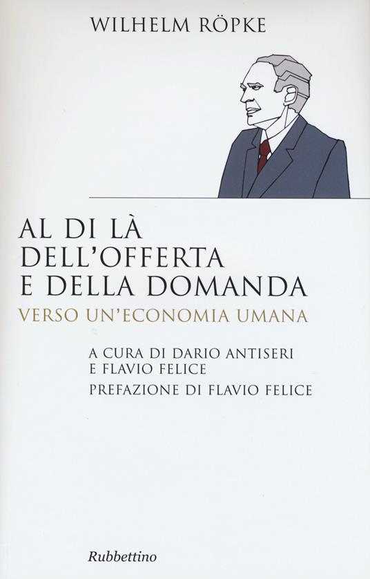 Al di là dell'offerta e della domanda. Verso un'economia umana - Wilhelm Röpke - copertina