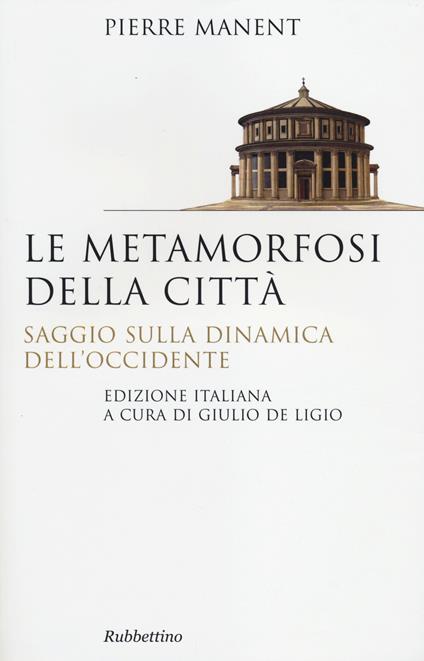 Le metamorfosi della città. Saggio sulla dinamica dell'Occidente - Pierre Manent - copertina