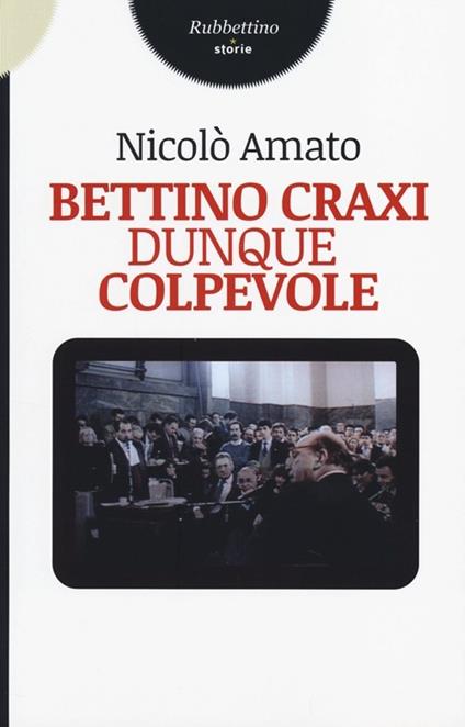 Bettino Craxi, dunque colpevole - Nicolò Amato - copertina
