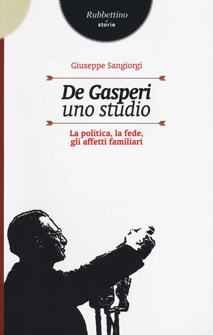 De Gasperi, uno studio. La politica, la fede, gli affetti familiari - Giuseppe Sangiorgi - copertina
