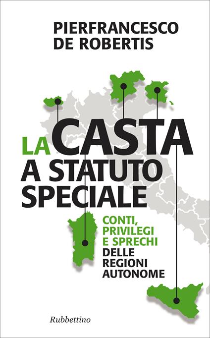 La casta a statuto speciale. Conti, privilegi e sprechi delle regioni autonome - Pierfrancesco De Robertis - ebook