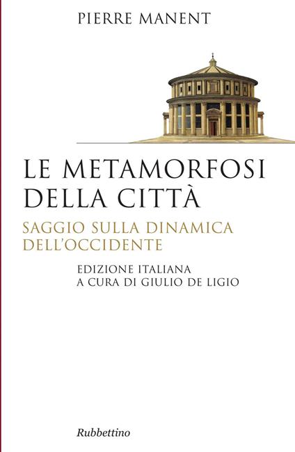 Le metamorfosi della città. Saggio sulla dinamica dell'Occidente - Pierre Manent,Giulio De Ligio - ebook