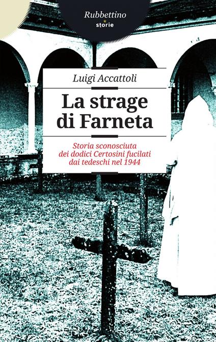 La strage di Farneta. Storia sconosciuta dei dodici Certosini fucilati dai tedeschi nel 1944 - Luigi Accattoli - ebook