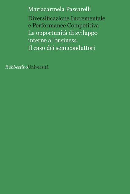 Diversificazione incrementale e performance competitiva. Le opportunità di sviluppo interne al business. Il caso dei semiconduttori - Mariacarmela Passarelli - copertina