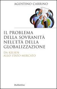 Il problema della sovranità nell'età della globalizzazione. Da Kelsen allo Stato-Mercato - Agostino Carrino - copertina