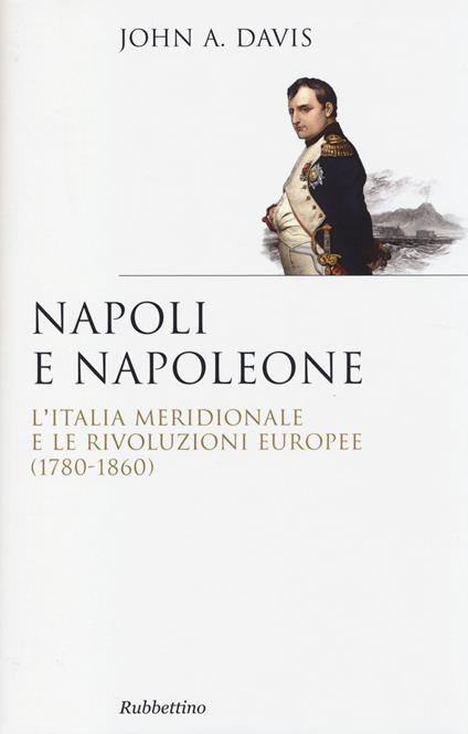 Napoli e Napoleone. L'Italia meridionale e le rivoluzioni europee (1780-1860) - John Anthony Davis - copertina