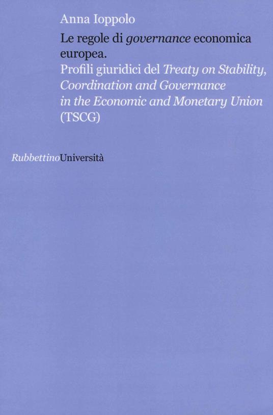 Le regole di «governance» economica europea. Profili giuridici del Treaty on Stability, Coordination and Governance in the Economic and Monetary Union (TSCG) - Anna Ioppolo - copertina