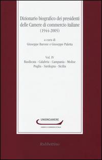 Dizionario biografico dei presidenti delle camere di commercio italiane (1944-2005). Vol. 4: Basilicata-Calabria-Campania-Molise-Puglia-Sardegna-Sicilia. - copertina