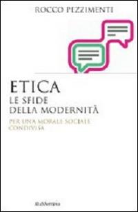 Etica. Le sfide della modernità. Per una morale sociale condivisa - Rocco Pezzimenti - copertina
