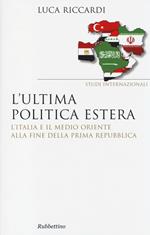 L' ultima politica estera. L'Italia e il Medio Oriente alla fine della Prima Repubblica