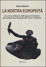La nostra europeità. Una storia millenaria, dall'epopea di Maratona alla riunificazione dei popoli dell'antico continente