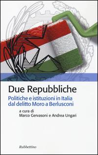 Due Repubbliche. Politiche e istituzioni in Italia dal delitto Moro e Berlusconi - copertina