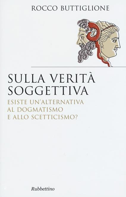 Sulla verità soggettiva. Esiste un'alternativa al dogmatismo e allo scetticismo? - Rocco Buttiglione - copertina