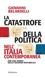 La catastrofe della politica nell'Italia contemporanea. Per una storia della Seconda Repubblica