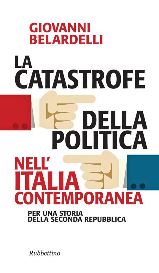 La catastrofe della politica nell'Italia contemporanea. Per una storia della Seconda Repubblica - Giovanni Belardelli - ebook