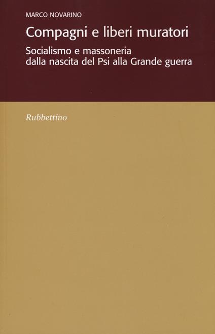 Compagni e liberi muratori. Socialismo e massoneria dalla nascita del Psi alla grande guerra - Marco Novarino - copertina