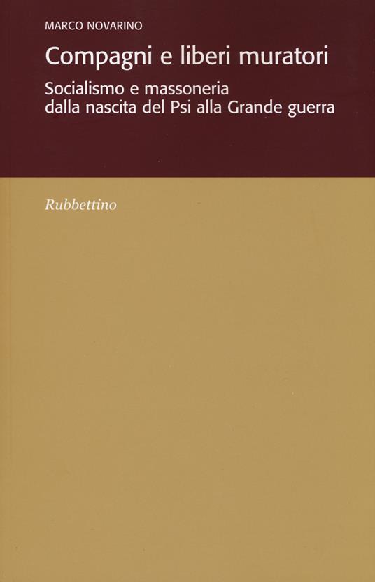 Compagni e liberi muratori. Socialismo e massoneria dalla nascita del Psi alla grande guerra - Marco Novarino - copertina