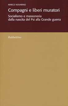 Compagni e liberi muratori. Socialismo e massoneria dalla nascita del Psi alla grande guerra