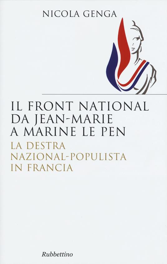 Il Front National da Jean Marie a Marine Le Pen. La destra nazional-populista in Francia - Nicola Genga - copertina