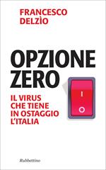 Opzione zero. Il virus che tiene in ostaggio l'Italia