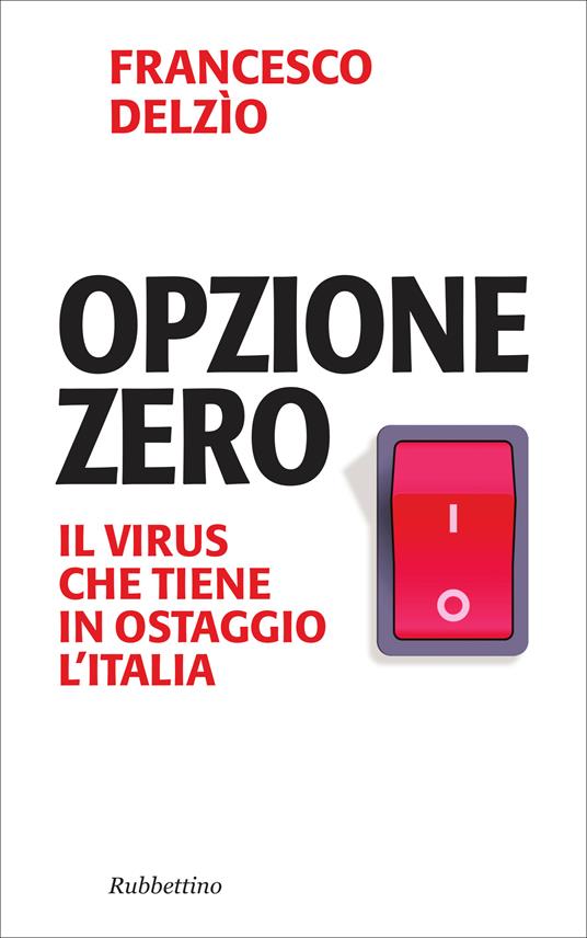 Opzione zero. Il virus che tiene in ostaggio l'Italia - Francesco Delzìo - ebook