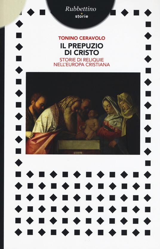 Il prepuzio di Cristo. Storie di reliquie nell'Europa cristiana - Tonino Ceravolo - copertina