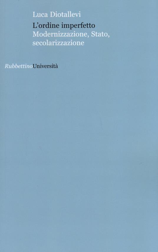 L' ordine imperfetto. Modernizzazione, stato, secolarizzazione - Luca Diotallevi - copertina
