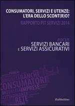 Consumatori, servizi e utenze: l'era dello scont(r)o? Rapporto Pit servizi 2014. Servizi bancari e servizi assicurativi