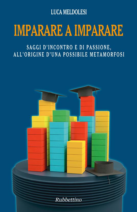 Imparare a imparare. Saggi d'incontro e di passione, all'origine d'una possibile metamorfosi - Luca Meldolesi - ebook