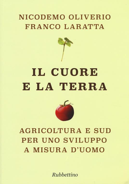 Il cuore e la terra. Agricoltura e Sud per uno sviluppo a misura d'uomo - Nicodemo Oliverio,Franco Laratta - copertina