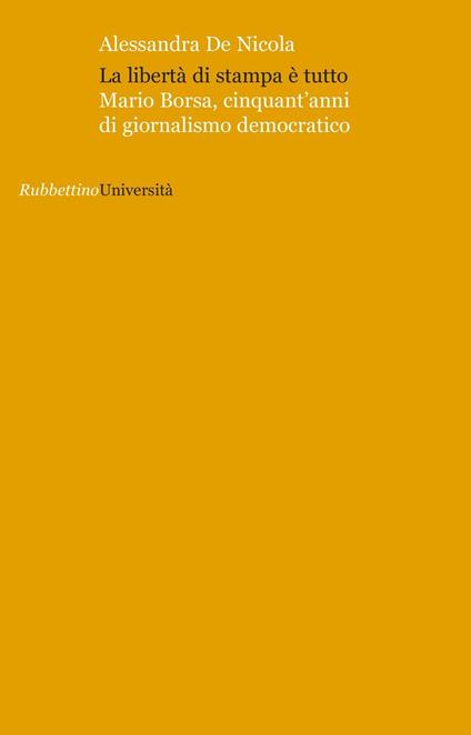 La libertà di stampa è tutto. Mario Borsa, cinquant'anni di giornalismo democratico - Alessandra De Nicola - copertina