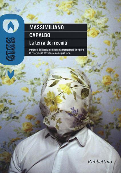 La terra dei recinti. Perché il Sud Italia non riesce a trasformare in valore le risorse che possiede e come può farlo - Massimiliano Capalbo - copertina