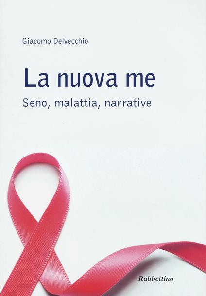 La nuova me. Seno, malattia, narrative - Giacomo Delvecchio - copertina