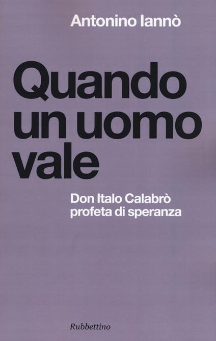 Quando un uomo vale. Don Italo Calabrò profeta di speranza - Antonino Iannò - copertina