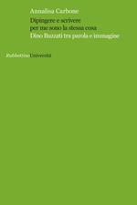 Dipingere e scrivere per me sono la stessa cosa. Dino Buzzati tra parola e immagine