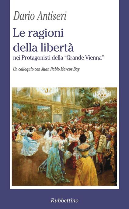 Le ragioni della libertà nei protagonisti della «Grande Vienna». Un colloquio con Juan Pablo Marcos Bay - Dario Antiseri - copertina