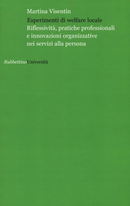 Esperimenti di welfare locale. Riflessività, pratiche professionali e innovazioni organizzative nei servizi alla persona - Martina Visentin - copertina