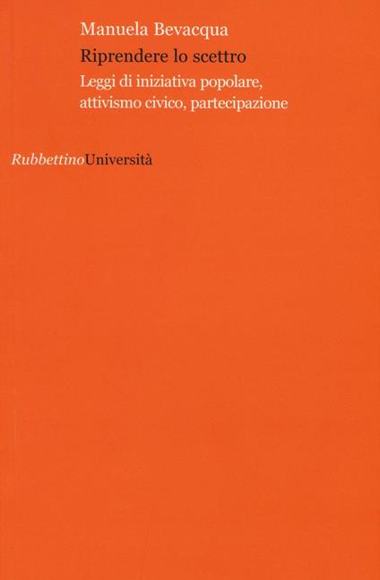 Riprendere lo scettro. Leggi di iniziativa popolare, attivismo civico, partecipazione - Manuela Bevacqua - copertina