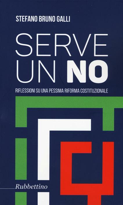 Serve un no. Riflessioni su una pessima riforma costituzionale - Stefano Bruno Galli - copertina