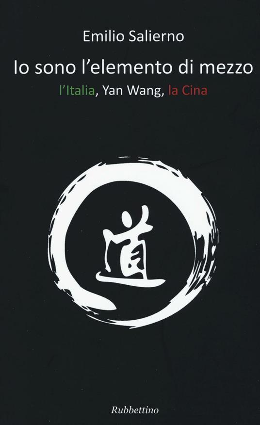 Io sono l'elemento di mezzo. L'Italia, Yan Wang, la Cina - Emilio Salierno - copertina