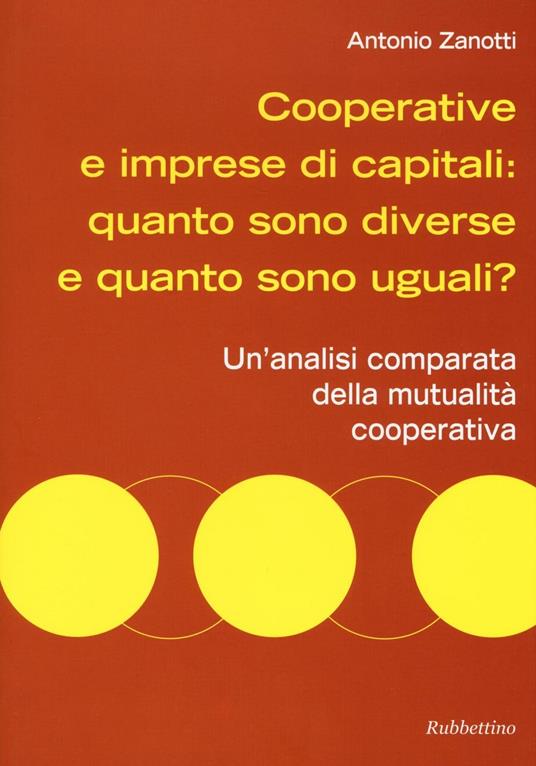 Cooperative e imprese di capitali: quanto sono diverse e quanto sono uguali? Un'analisi comparata della mutualità cooperativa - Antonio Zanotti - copertina