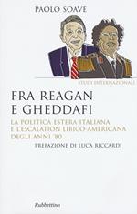 Fra Reagan e Gheddafi. La politica estera italiana e l'escalation libico-americana degli anni '80