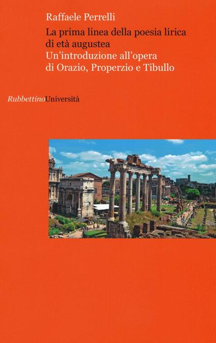 La prima linea della poesia lirica di età augustea. Un'introduzione all'opera di Orazio, Properzio e Tibullo - Raffaele Perrelli - copertina