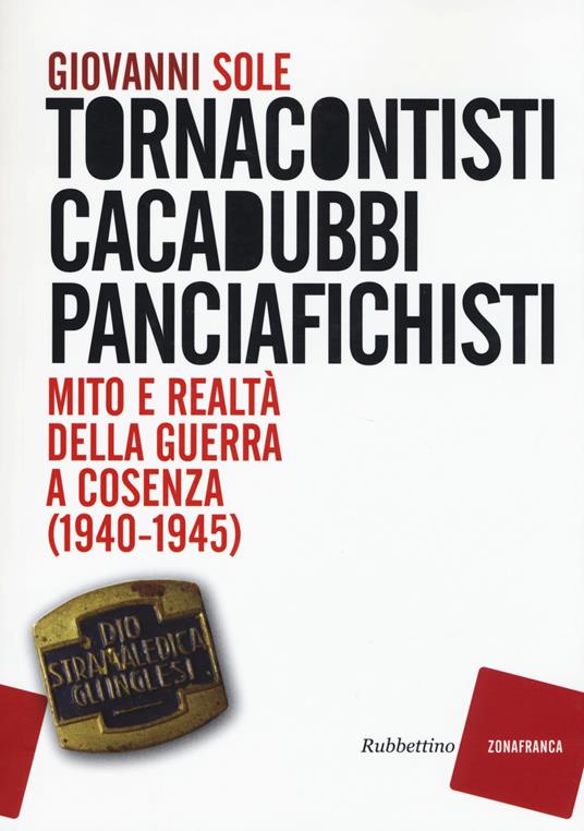 Tornacontisti cacadubbi panciafichisti. Mito e realtà della guerra a Cosenza (1940-1945) - Giovanni Sole - copertina