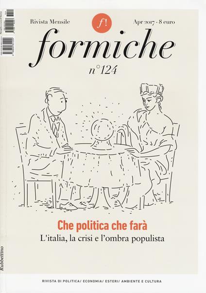 Formiche (2017). Vol. 124: Che politica farà? L'Italia, la crisi e l'ombra populista. - copertina